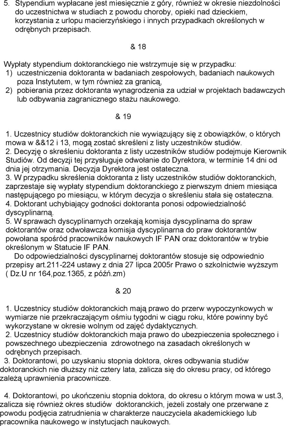 & 18 Wypłaty stypendium doktoranckiego nie wstrzymuje się w przypadku: 1) uczestniczenia doktoranta w badaniach zespołowych, badaniach naukowych poza Instytutem, w tym również za granicą, 2)