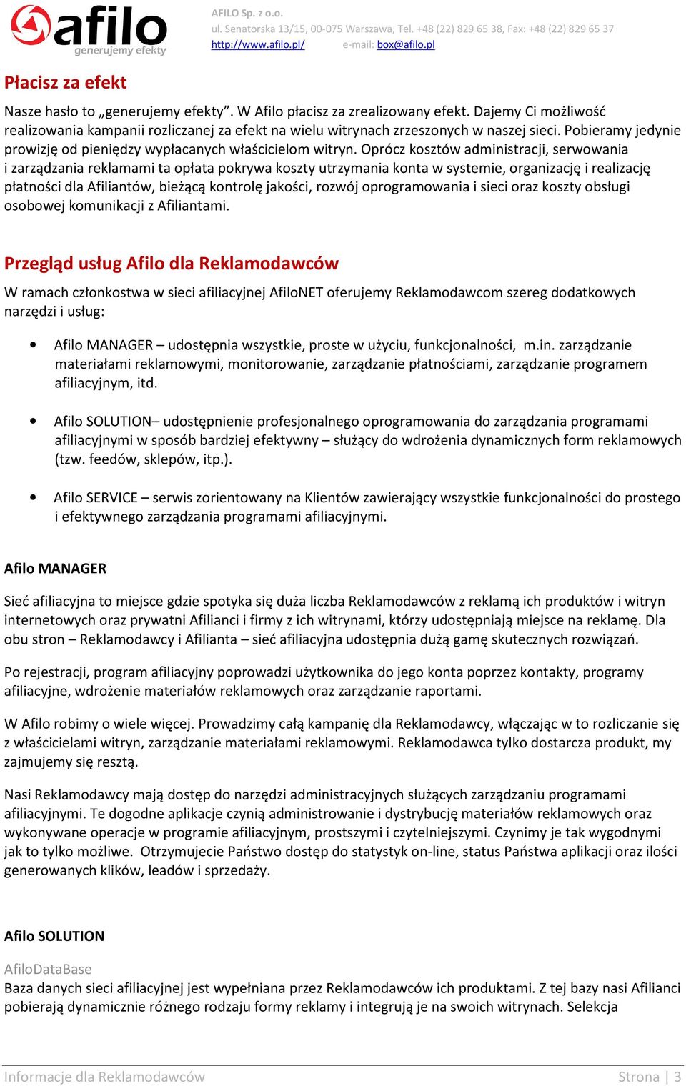 Oprócz kosztów administracji, serwowania i zarządzania reklamami ta opłata pokrywa koszty utrzymania konta w systemie, organizację i realizację płatności dla Afiliantów, bieżącą kontrolę jakości,