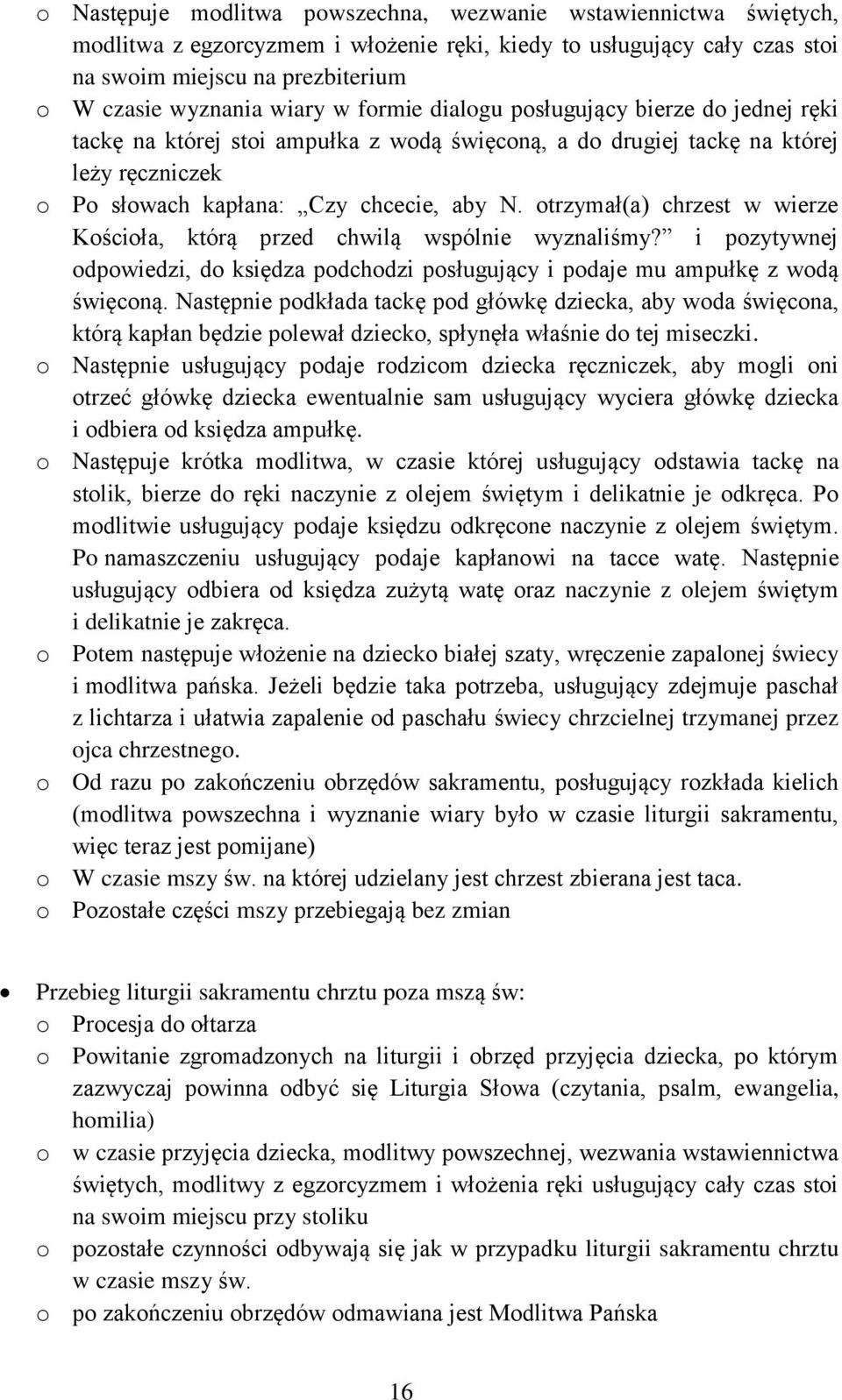 otrzymał(a) chrzest w wierze Kościoła, którą przed chwilą wspólnie wyznaliśmy? i pozytywnej odpowiedzi, do księdza podchodzi posługujący i podaje mu ampułkę z wodą święconą.