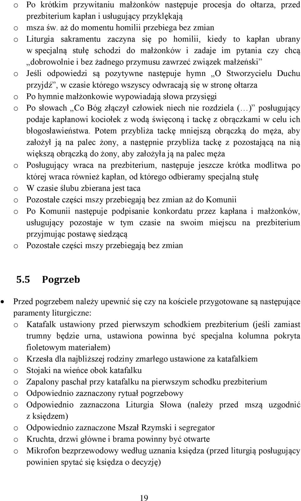 żadnego przymusu zawrzeć związek małżeński o Jeśli odpowiedzi są pozytywne następuje hymn O Stworzycielu Duchu przyjdź, w czasie którego wszyscy odwracają się w stronę ołtarza o Po hymnie małżonkowie