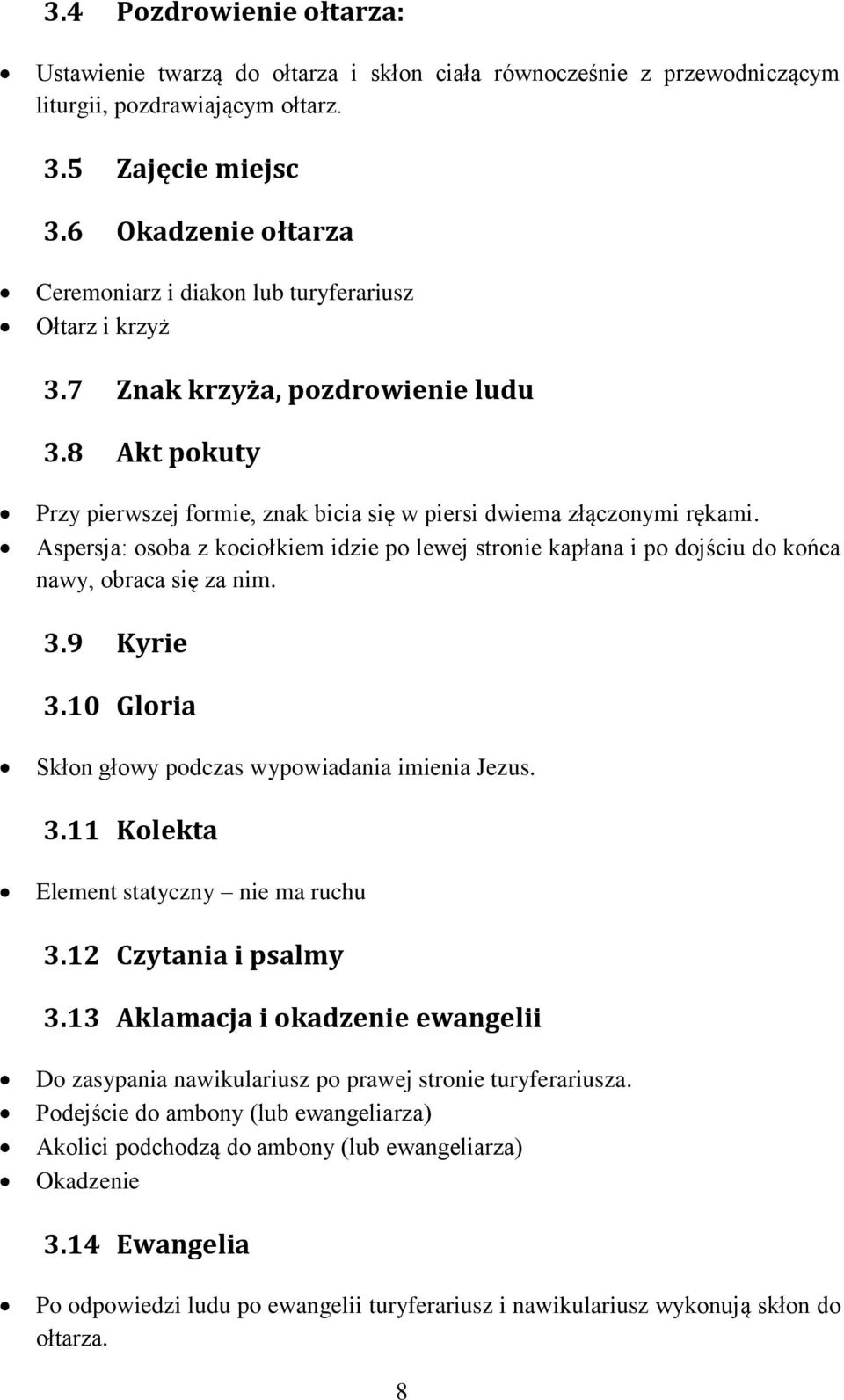 Aspersja: osoba z kociołkiem idzie po lewej stronie kapłana i po dojściu do końca nawy, obraca się za nim. 3.9 Kyrie 3.10 Gloria Skłon głowy podczas wypowiadania imienia Jezus. 3.11 Kolekta Element statyczny nie ma ruchu 3.