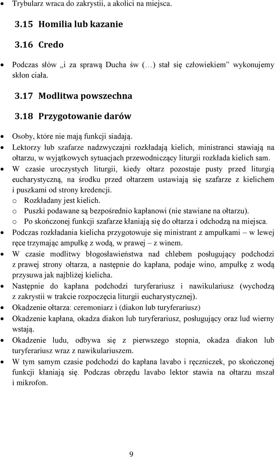 Lektorzy lub szafarze nadzwyczajni rozkładają kielich, ministranci stawiają na ołtarzu, w wyjątkowych sytuacjach przewodniczący liturgii rozkłada kielich sam.