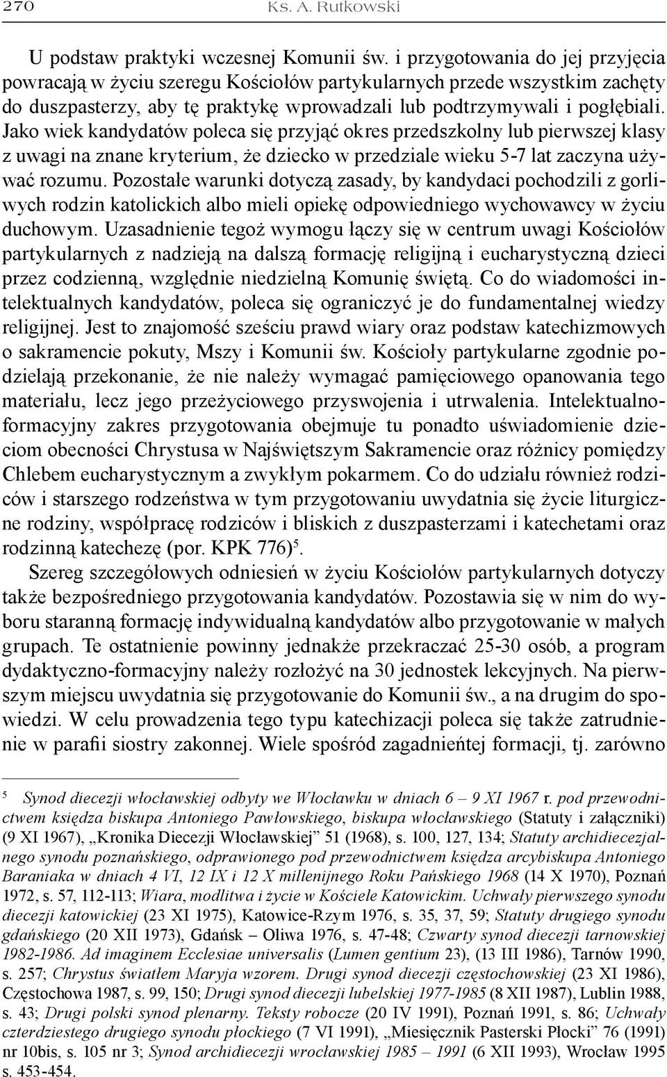 Jako wiek kandydatów poleca się przyjąć okres przedszkolny lub pierwszej klasy z uwagi na znane kryterium, że dziecko w przedziale wieku 5-7 lat zaczyna używać rozumu.