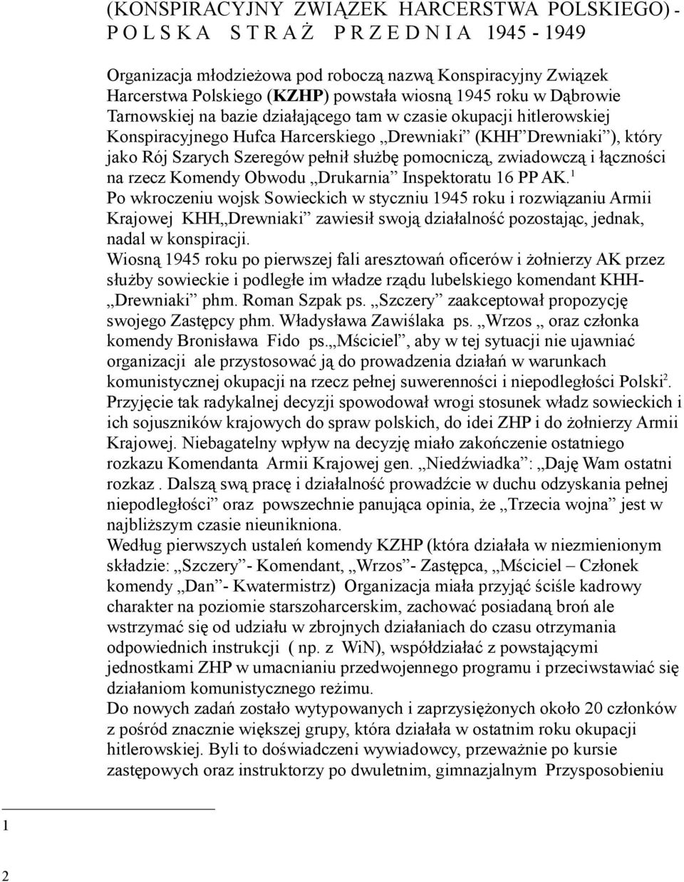 służbę pomocniczą, zwiadowczą i łączności na rzecz Komendy Obwodu Drukarnia Inspektoratu 16 PP AK.