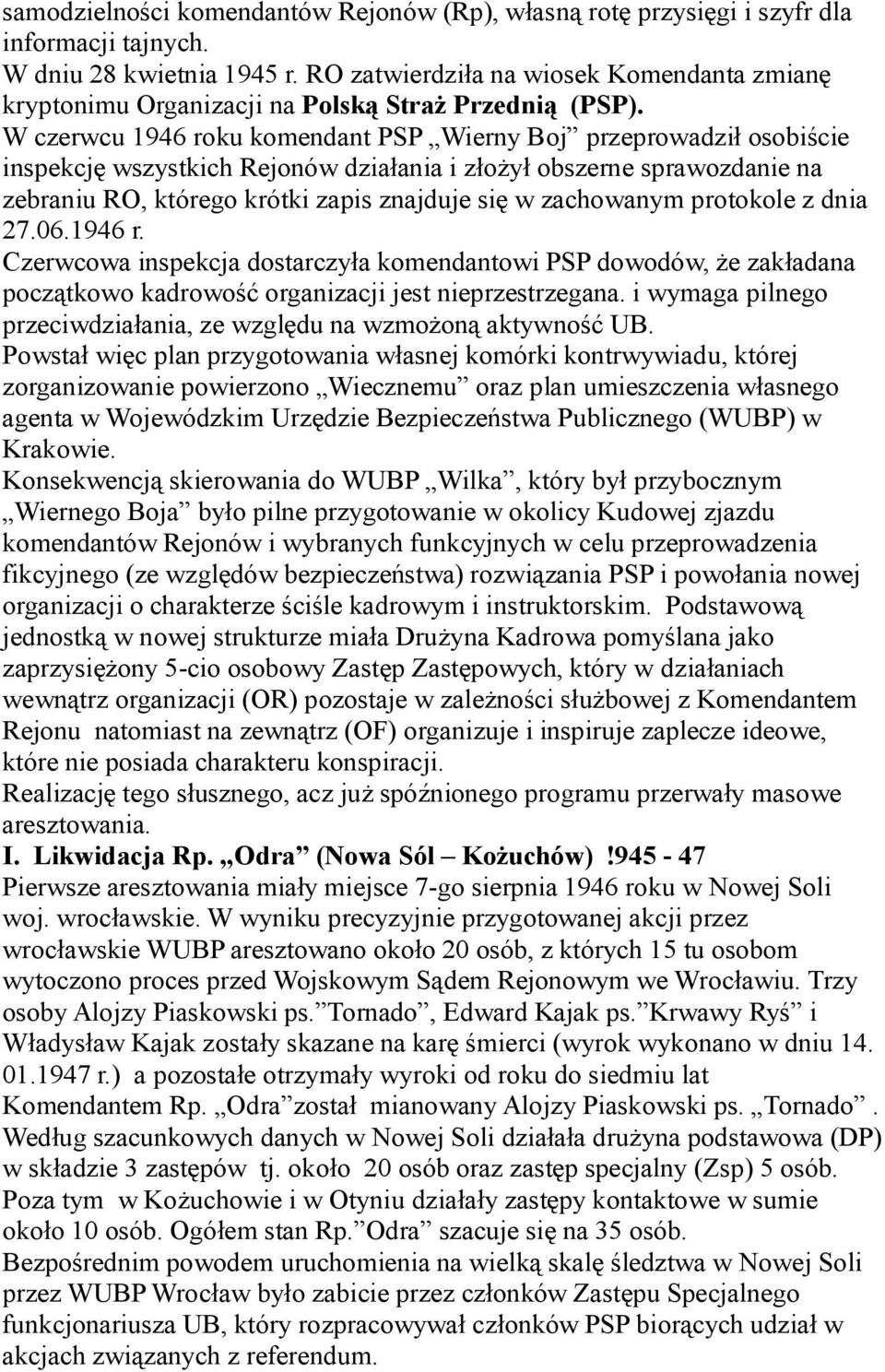 W czerwcu 1946 roku komendant PSP Wierny Boj przeprowadził osobiście inspekcję wszystkich Rejonów działania i złożył obszerne sprawozdanie na zebraniu RO, którego krótki zapis znajduje się w