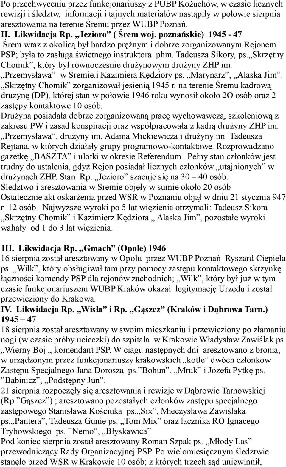 Tadeusza Sikory, ps. Skrzętny Chomik, który był równocześnie drużynowym drużyny ZHP im. Przemysława w Śremie.i Kazimiera Kędziory ps. Marynarz, Alaska Jim.