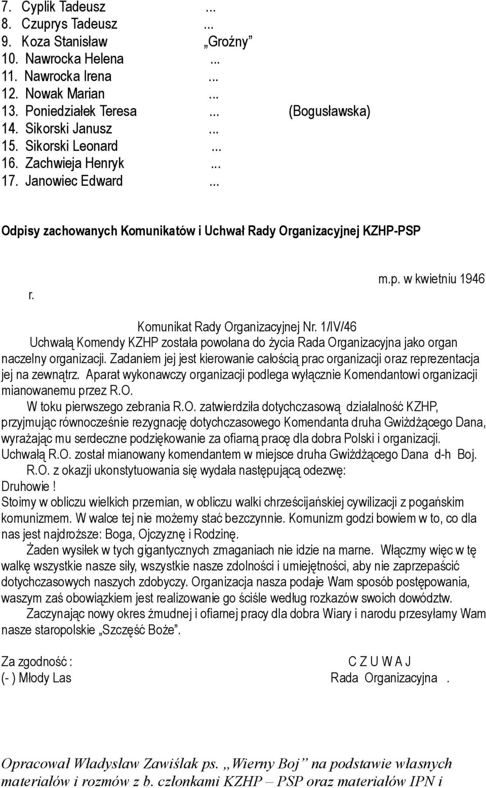 1/IV/46 Uchwałą Komendy KZHP została powołana do życia Rada Organizacyjna jako organ naczelny organizacji. Zadaniem jej jest kierowanie całością prac organizacji oraz reprezentacja jej na zewnątrz.