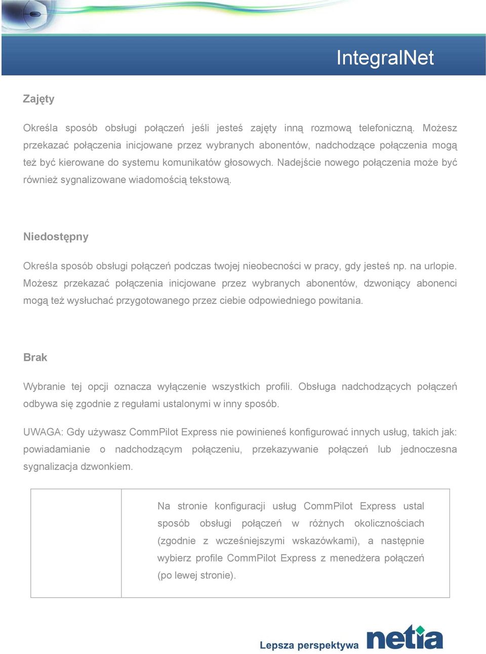 Nadejście nowego połączenia może być również sygnalizowane wiadomością tekstową. Niedostępny Określa sposób obsługi połączeń podczas twojej nieobecności w pracy, gdy jesteś np. na urlopie.