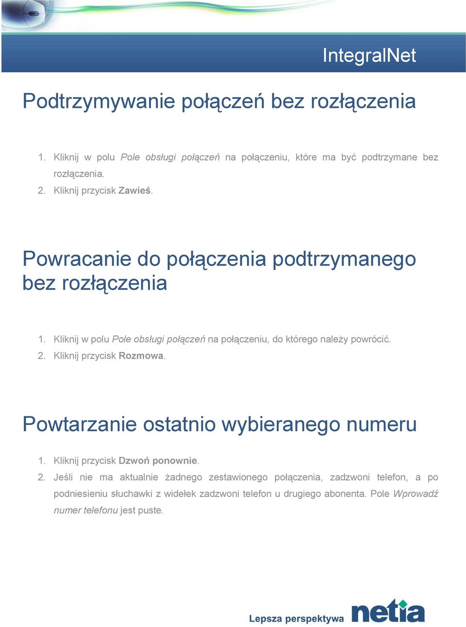 Kliknij w polu Pole obsługi połączeń na połączeniu, do którego należy powrócić. 2. Kliknij przycisk Rozmowa. Powtarzanie ostatnio wybieranego numeru 1.