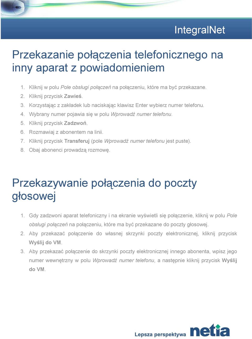 7. Kliknij przycisk Transferuj (pole Wprowadź numer telefonu jest puste). 8. Obaj abonenci prowadzą rozmowę. Przekazywanie połączenia do poczty głosowej 1.