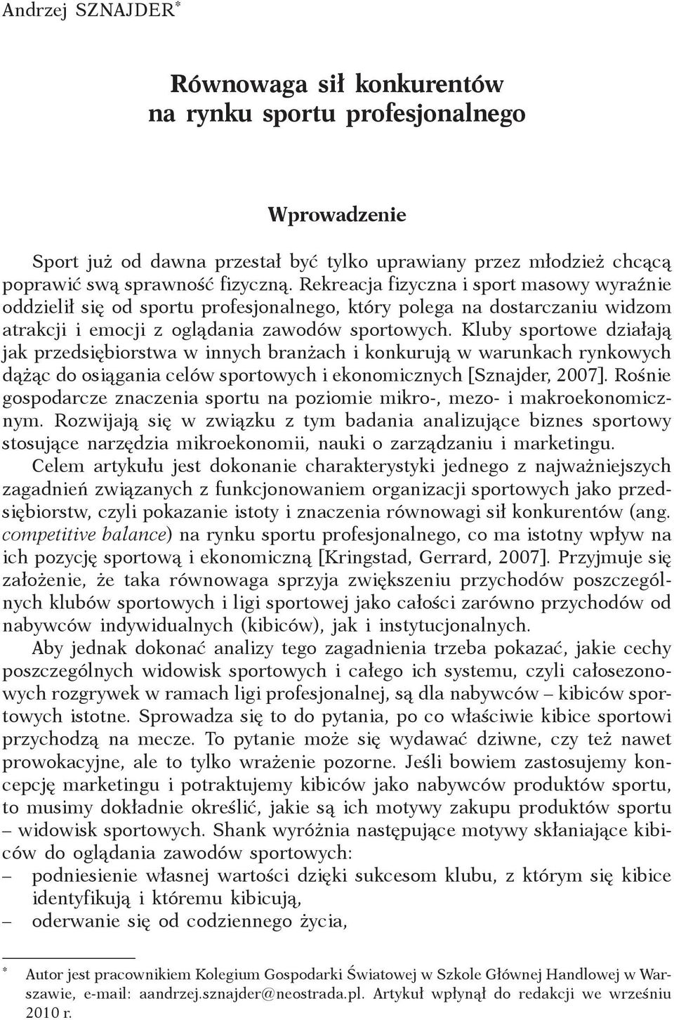 Kluby sportowe działają jak przedsiębiorstwa w innych branżach i konkurują w warunkach rynkowych dążąc do osiągania celów sportowych i ekonomicznych [Sznajder, 2007].
