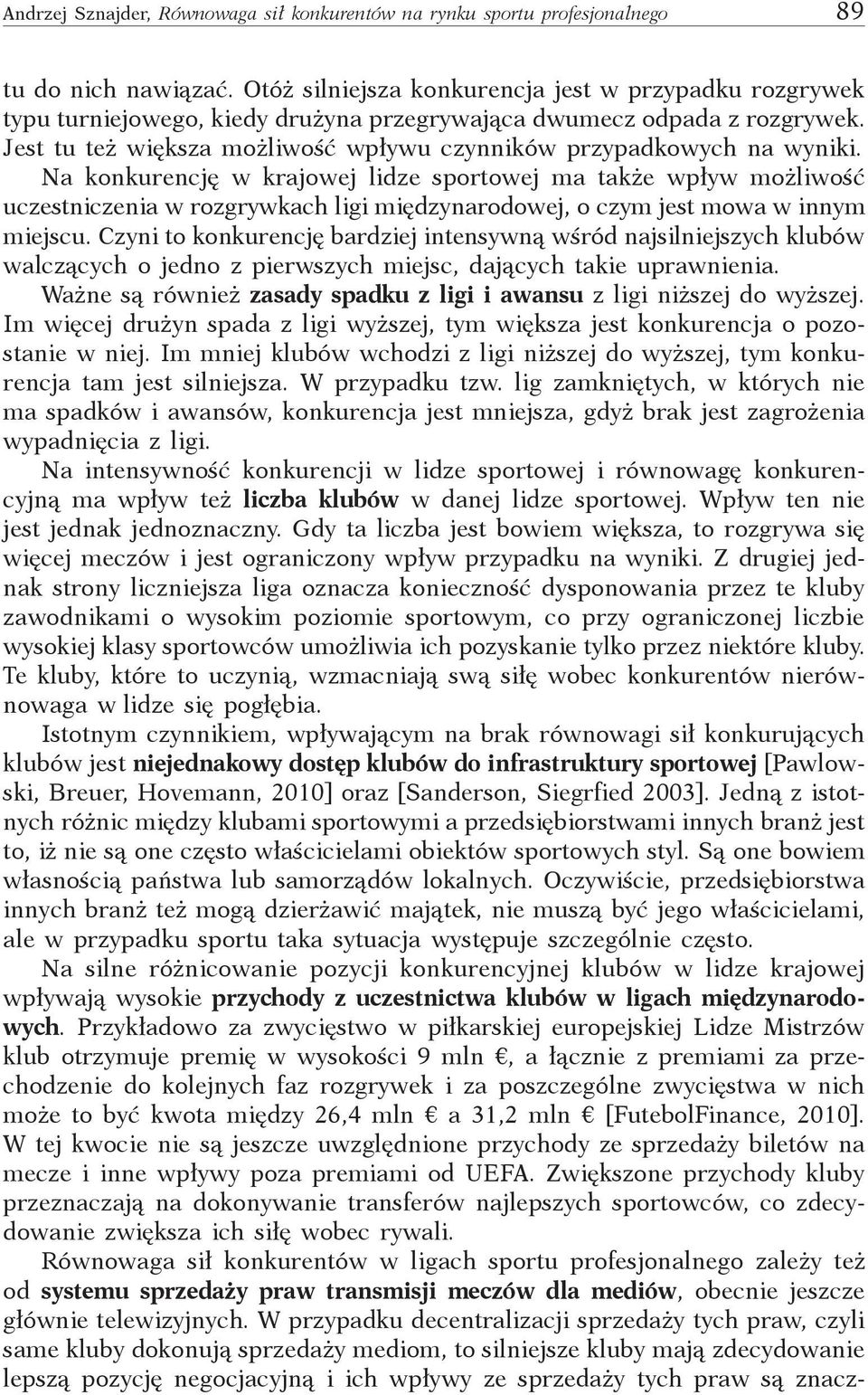 Jest tu też większa możliwość wpływu czynników przypadkowych na wyniki.