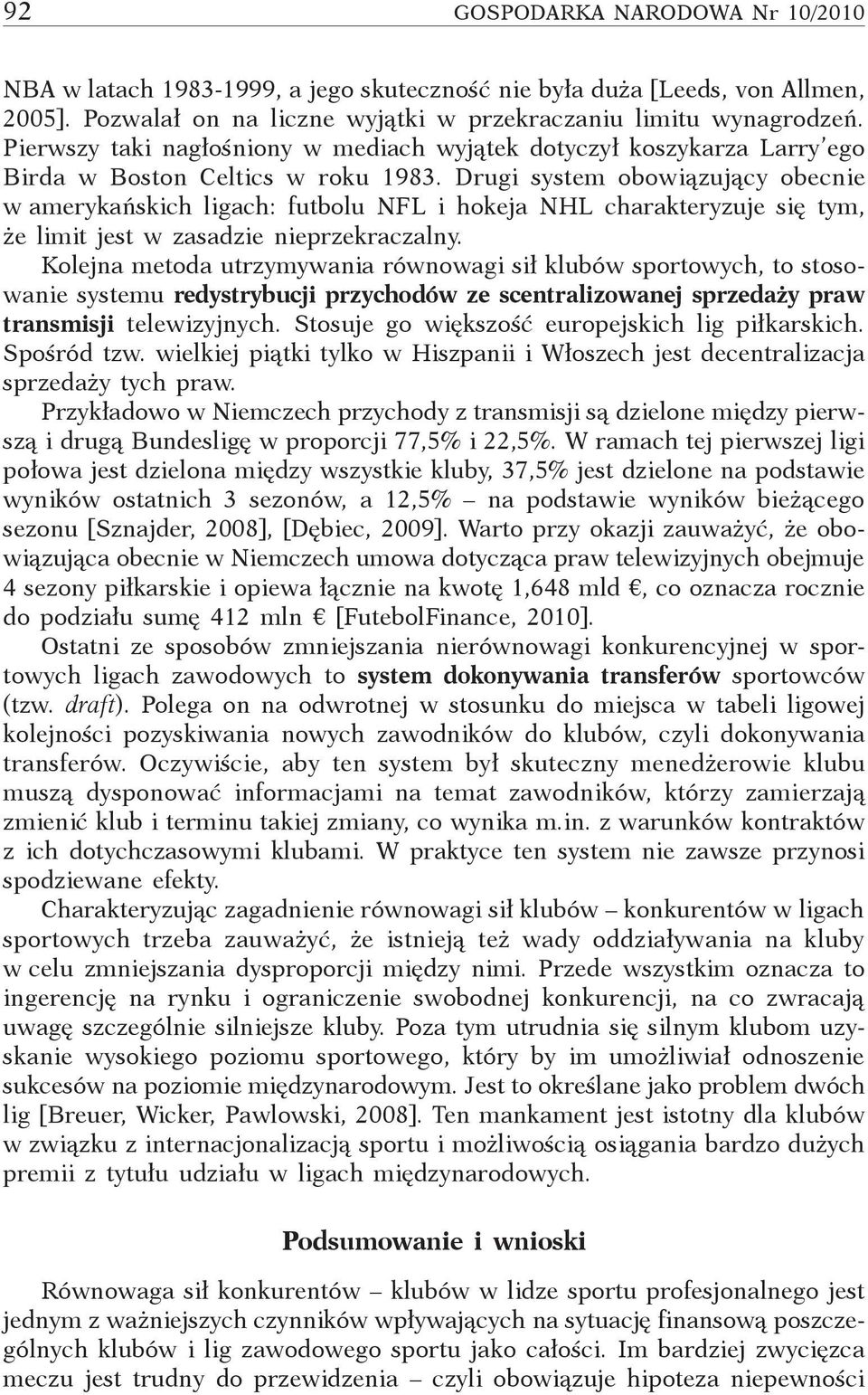 Drugi system obowiązujący obecnie w amerykańskich ligach: futbolu NFL i hokeja NHL charakteryzuje się tym, że limit jest w zasadzie nieprzekraczalny.