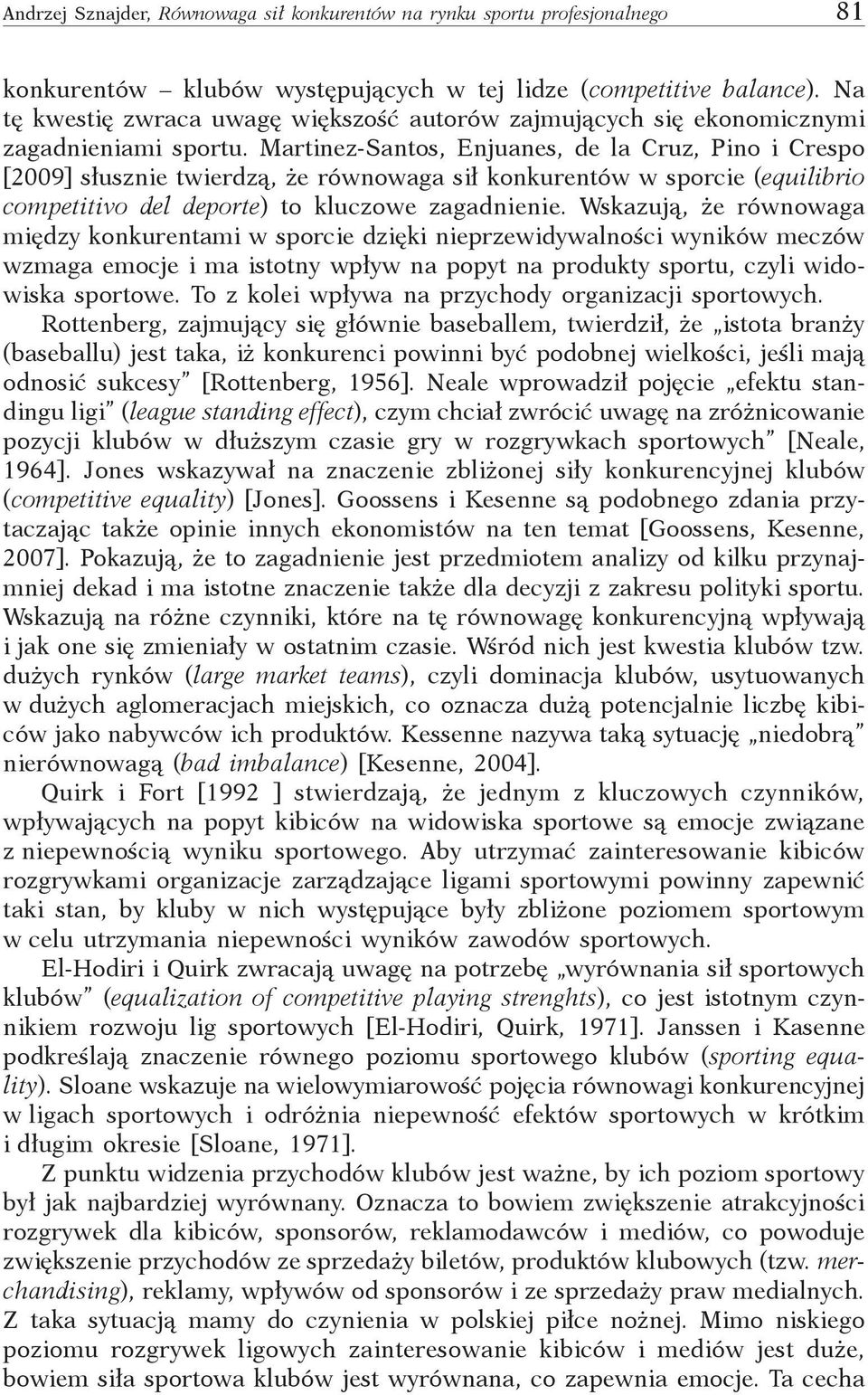 Martinez-Santos, Enjuanes, de la Cruz, Pino i Crespo [2009] słusznie twierdzą, że równowaga sił konkurentów w sporcie (equilibrio competitivo del deporte) to kluczowe zagadnienie.