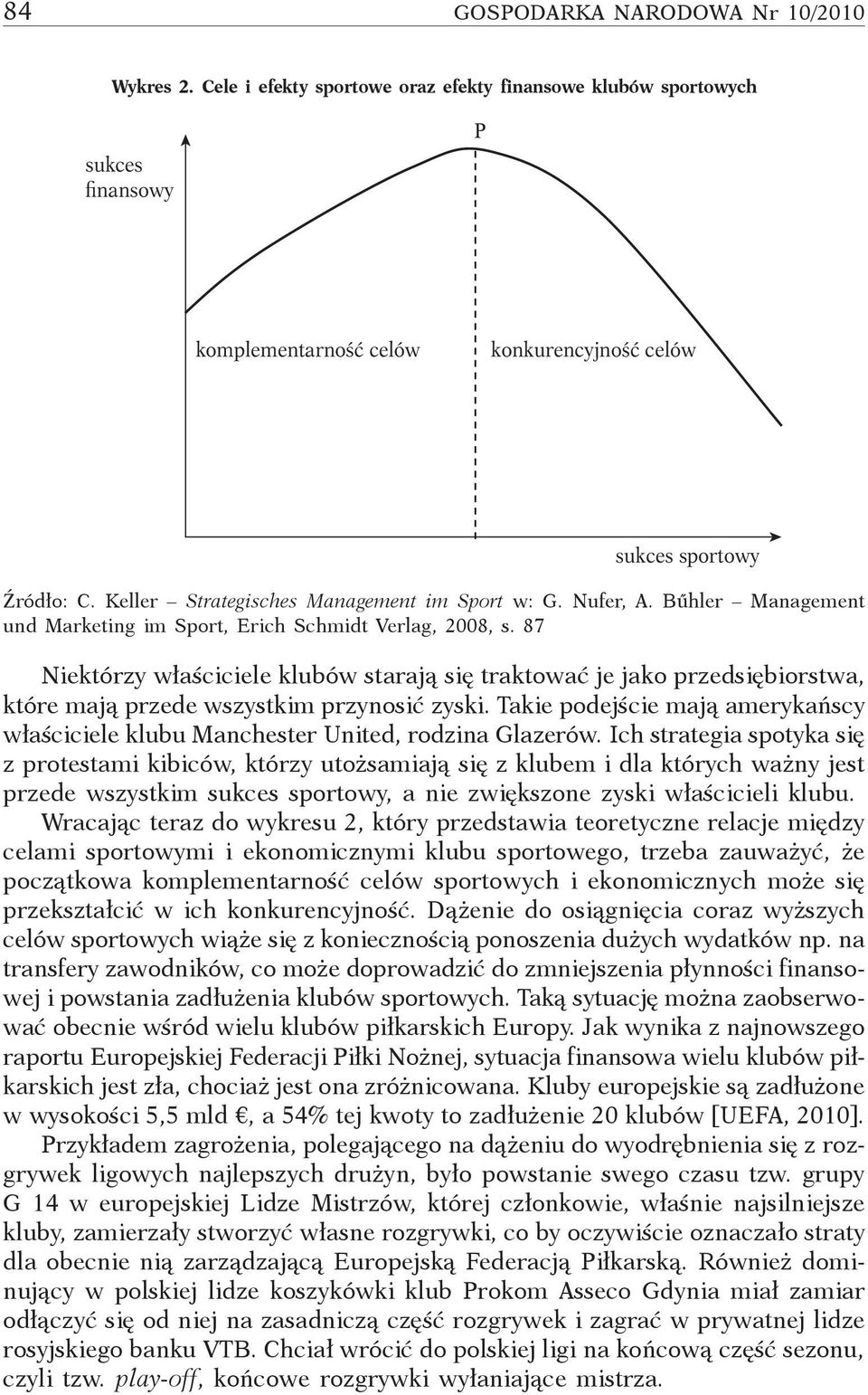 87 Niektórzy właściciele klubów starają się traktować je jako przedsiębiorstwa, które mają przede wszystkim przynosić zyski.