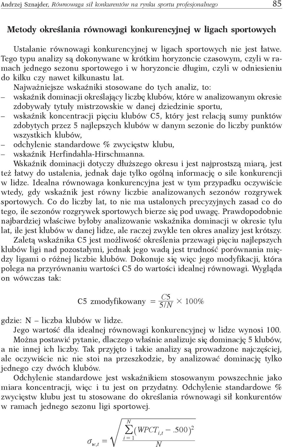 Najważniejsze wskaźniki stosowane do tych analiz, to: wskaźnik dominacji określający liczbę klubów, które w analizowanym okresie zdobywały tytuły mistrzowskie w danej dziedzinie sportu, wskaźnik