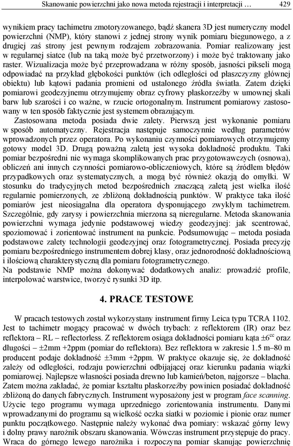 Pomiar realizowany jest w regularnej siatce (lub na taką może być przetworzony) i może być traktowany jako raster.