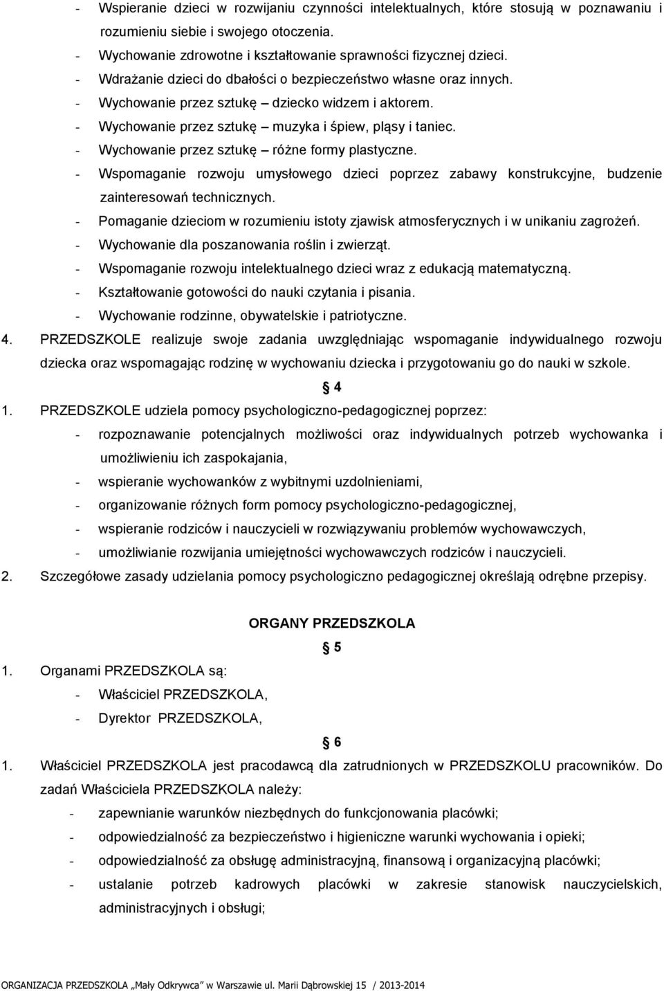 - Wychowanie przez sztukę różne formy plastyczne. - Wspomaganie rozwoju umysłowego dzieci poprzez zabawy konstrukcyjne, budzenie zainteresowań technicznych.