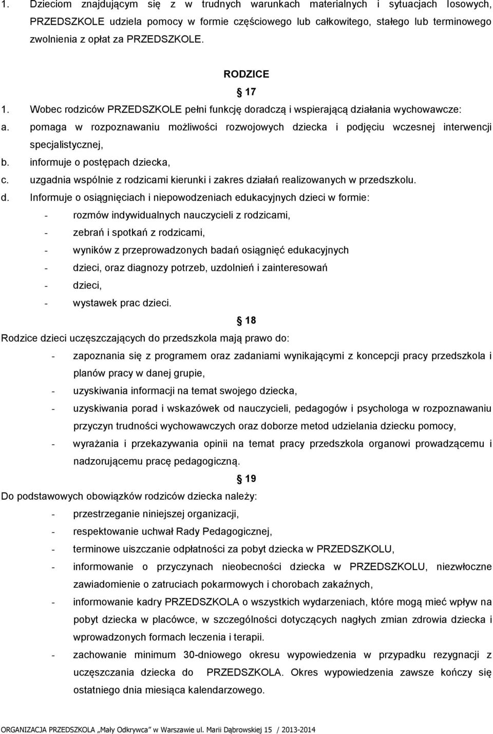 pomaga w rozpoznawaniu możliwości rozwojowych dziecka i podjęciu wczesnej interwencji specjalistycznej, b. informuje o postępach dziecka, c.