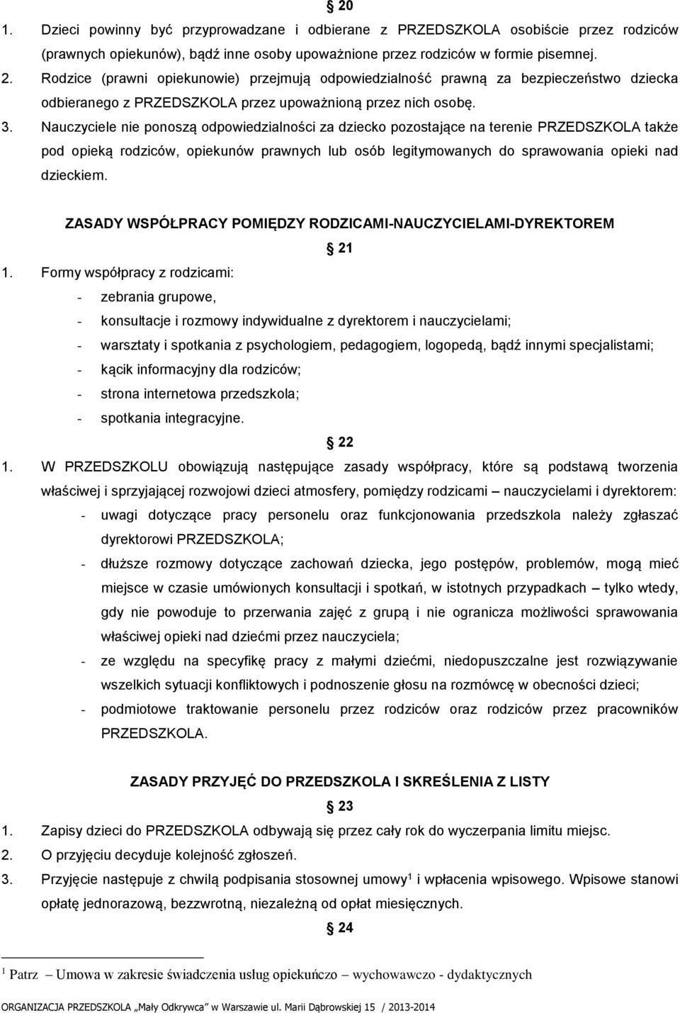 Nauczyciele nie ponoszą odpowiedzialności za dziecko pozostające na terenie PRZEDSZKOLA także pod opieką rodziców, opiekunów prawnych lub osób legitymowanych do sprawowania opieki nad dzieckiem.