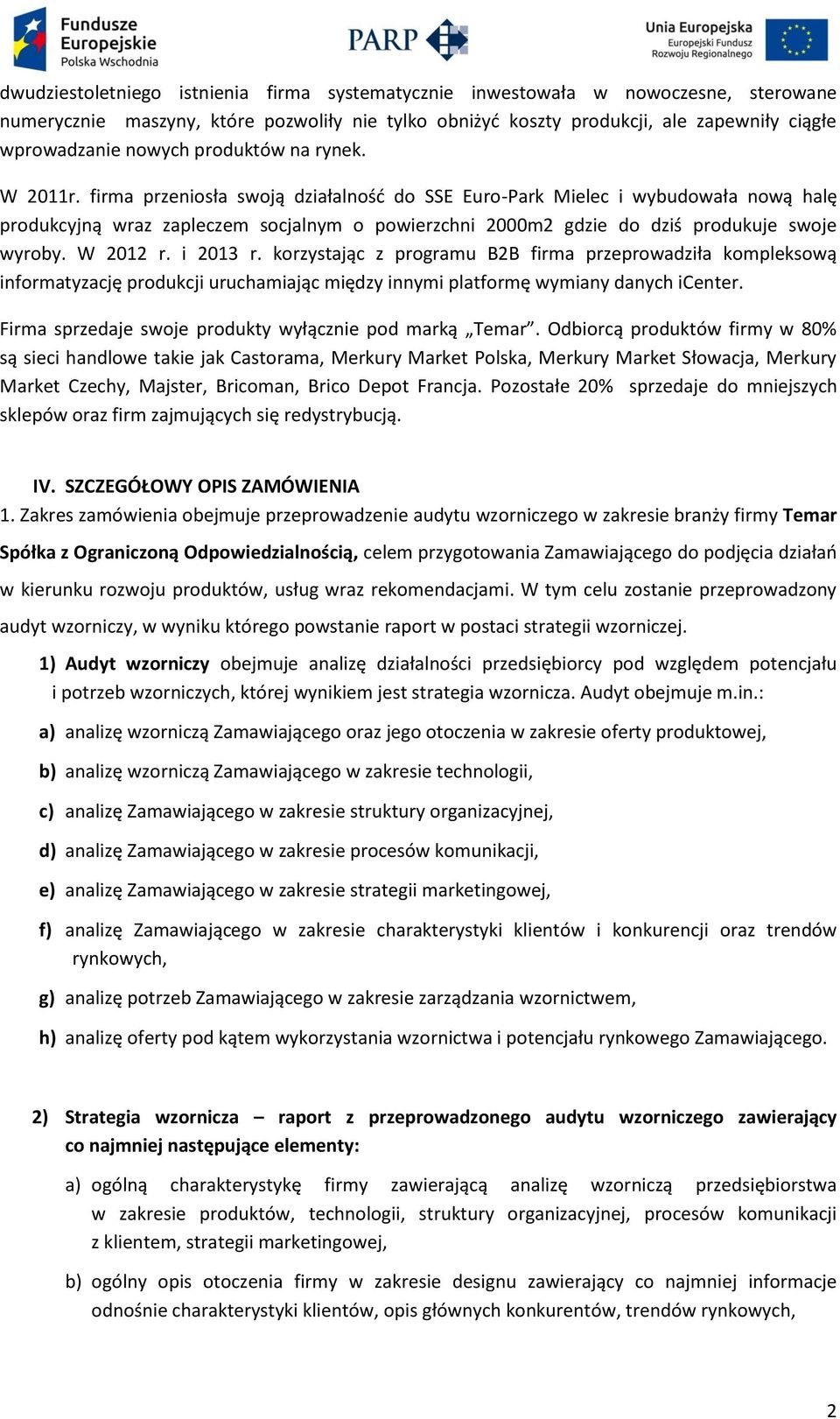 firma przeniosła swoją działalność do SSE Euro-Park Mielec i wybudowała nową halę produkcyjną wraz zapleczem socjalnym o powierzchni 2000m2 gdzie do dziś produkuje swoje wyroby. W 2012 r. i 2013 r.