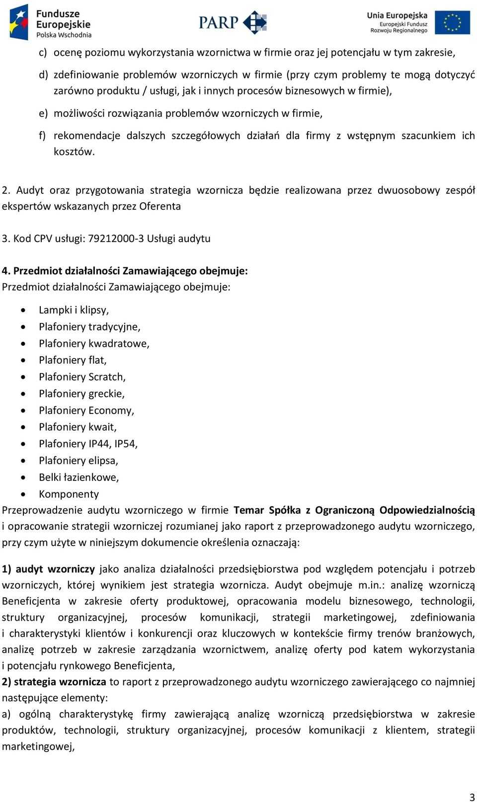 Audyt oraz przygotowania strategia wzornicza będzie realizowana przez dwuosobowy zespół ekspertów wskazanych przez Oferenta 3. Kod CPV usługi: 79212000-3 Usługi audytu 4.