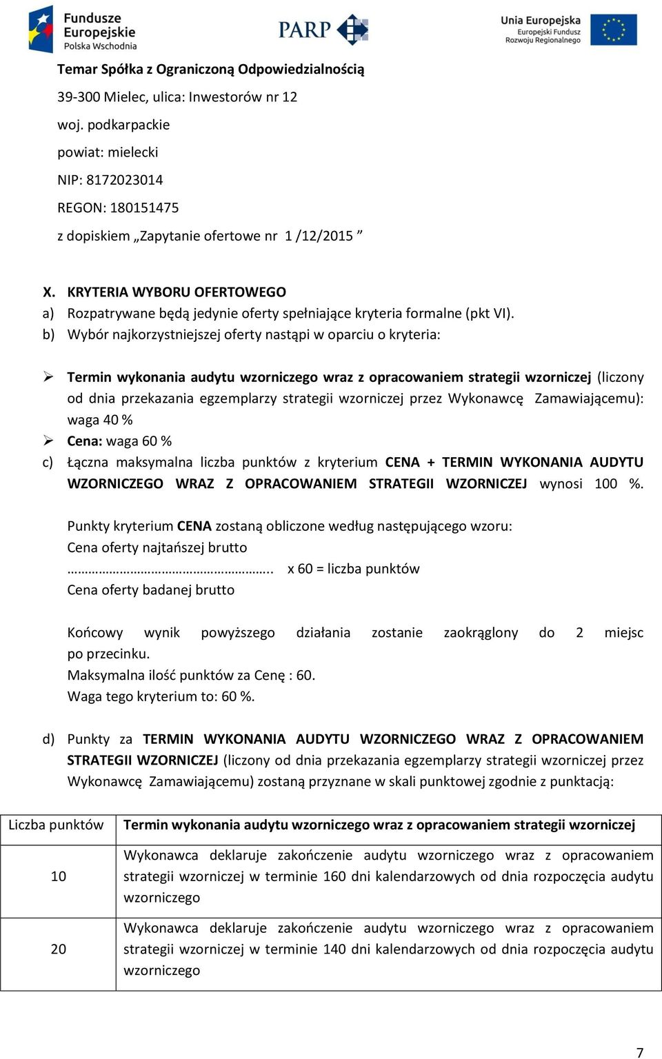 b) Wybór najkorzystniejszej oferty nastąpi w oparciu o kryteria: Termin wykonania audytu wzorniczego wraz z opracowaniem strategii wzorniczej (liczony od dnia przekazania egzemplarzy strategii