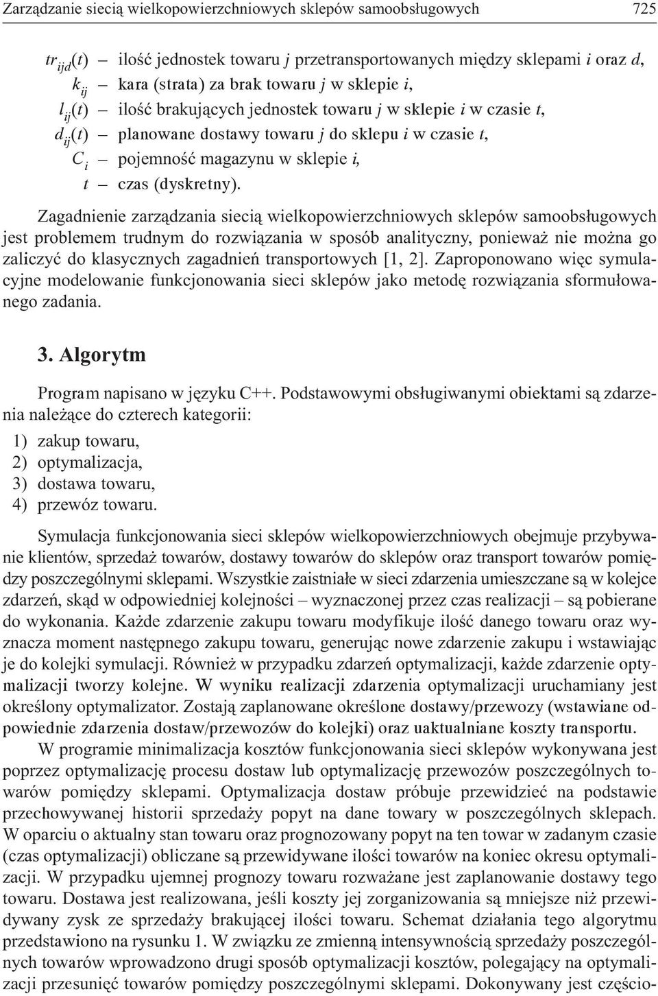 Zagadnienie zarz¹dzania sieci¹ wielkopowierzchniowych sklepów samoobs³ugowych jest problemem trudnym do rozwi¹zania w sposób analityczny, poniewa nie mo na go zaliczyæ do klasycznych zagadnieñ