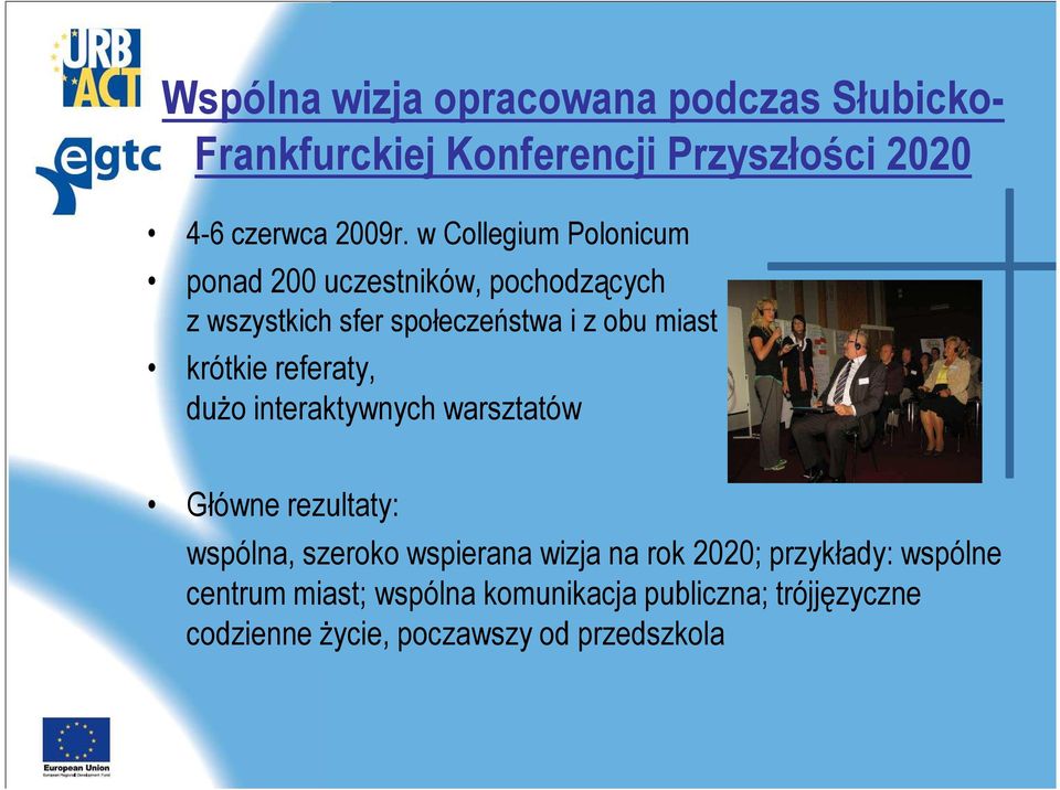 krótkie referaty, dużo interaktywnych warsztatów Główne rezultaty: wspólna, szeroko wspierana wizja na rok
