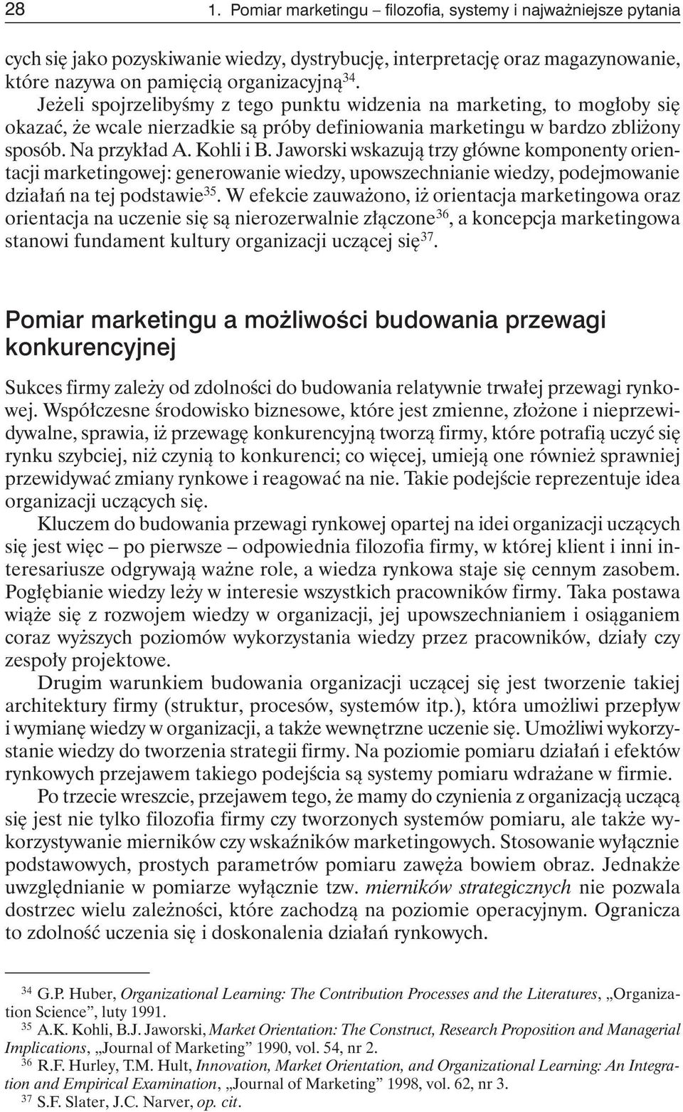 Jaworski wskazują trzy główne komponenty orientacji marketingowej: generowanie wiedzy, upowszechnianie wiedzy, podejmowanie działań na tej podstawie 35.