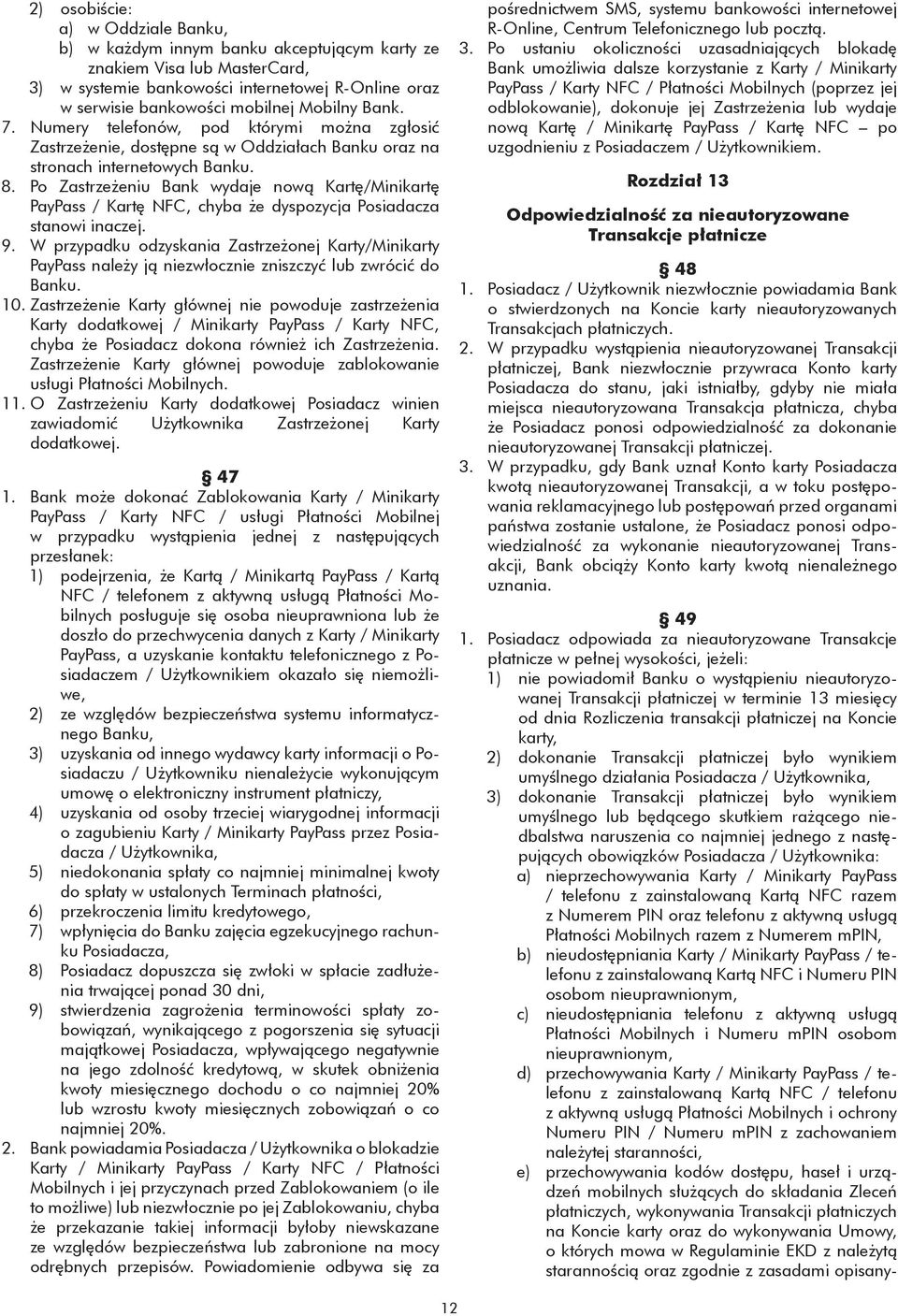 Po Zastrzeżeniu Bank wydaje nową Kartę/Minikartę PayPass / Kartę NFC, chyba że dyspozycja Posiadacza stanowi inaczej. 9.