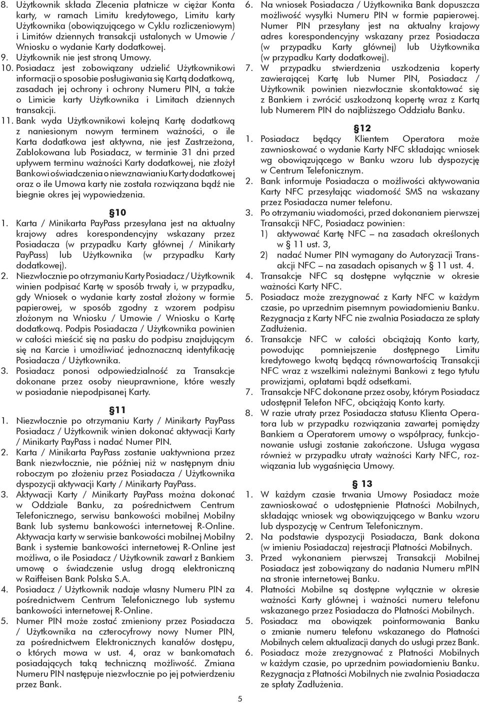 Posiadacz jest zobowiązany udzielić Użytkownikowi informacji o sposobie posługiwania się Kartą dodatkową, zasadach jej ochrony i ochrony Numeru PIN, a także o Limicie karty Użytkownika i Limitach