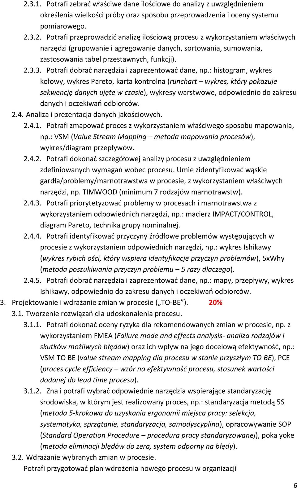 : histogram, wykres kołowy, wykres Pareto, karta kontrolna (runchart wykres, który pokazuje sekwencję danych ujęte w czasie), wykresy warstwowe, odpowiednio do zakresu danych i oczekiwań odbiorców. 2.