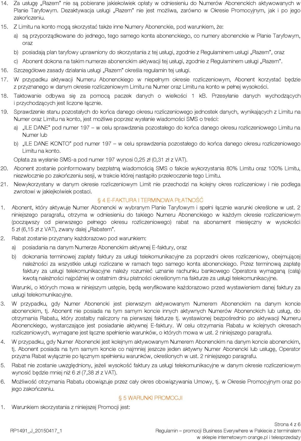 Z Limitu na konto mogą skorzystać także inne Numery Abonenckie, pod warunkiem, że: a) są przyporządkowane do jednego, tego samego konta abonenckiego, co numery abonenckie w Planie Taryfowym, oraz b)