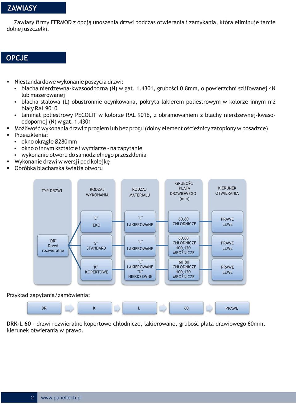 4301, grubści 0,8mm, pwierzchni szlifwanej 4N lub mazerwanej blacha stalwa (L) bustrnnie cynkwana, pkryta lakierem pliestrwym w klrze innym niż biały RAL 9010 laminat pliestrwy PECOLIT w klrze RAL