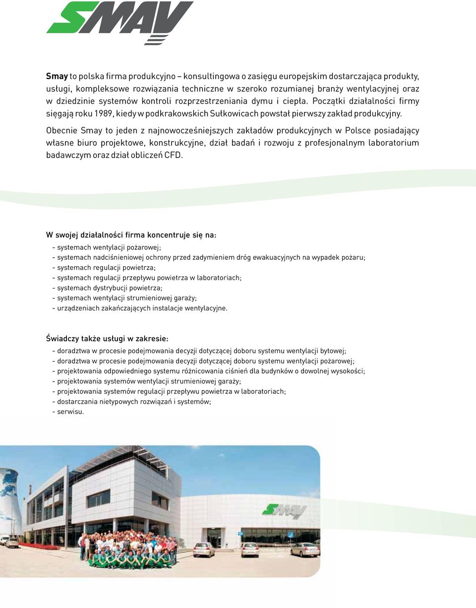 Obecnie Smay to jeden z najnowoczeœniejszych zak³adów produkcyjnych w Polsce posiadaj¹cy w³asne biuro projektowe, konstrukcyjne, dzia³ badañ i rozwoju z profesjonalnym laboratorium badawczym oraz