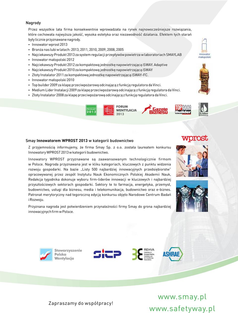 Innowator wprost 2013 Bran a nas lubi w latach: 2013, 2011, 2010, 2009, 2008, 2005 Najciekawszy Produkt 2013 za system regulacji przep³ywów powietrza w laboratoriach SMAYLAB Innowator ma³opolski 2012