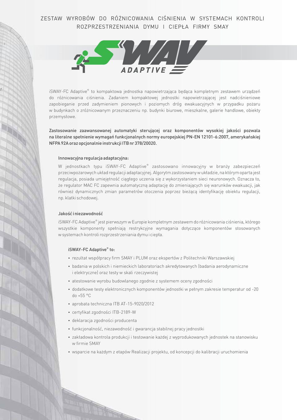 Zadaniem kompaktowej jednostki napowietrzaj¹cej jest nadciœnieniowe zapobieganie przed zadymieniem pionowych i poziomych dróg ewakuacyjnych w przypadku po aru w budynkach o zró nicowanym