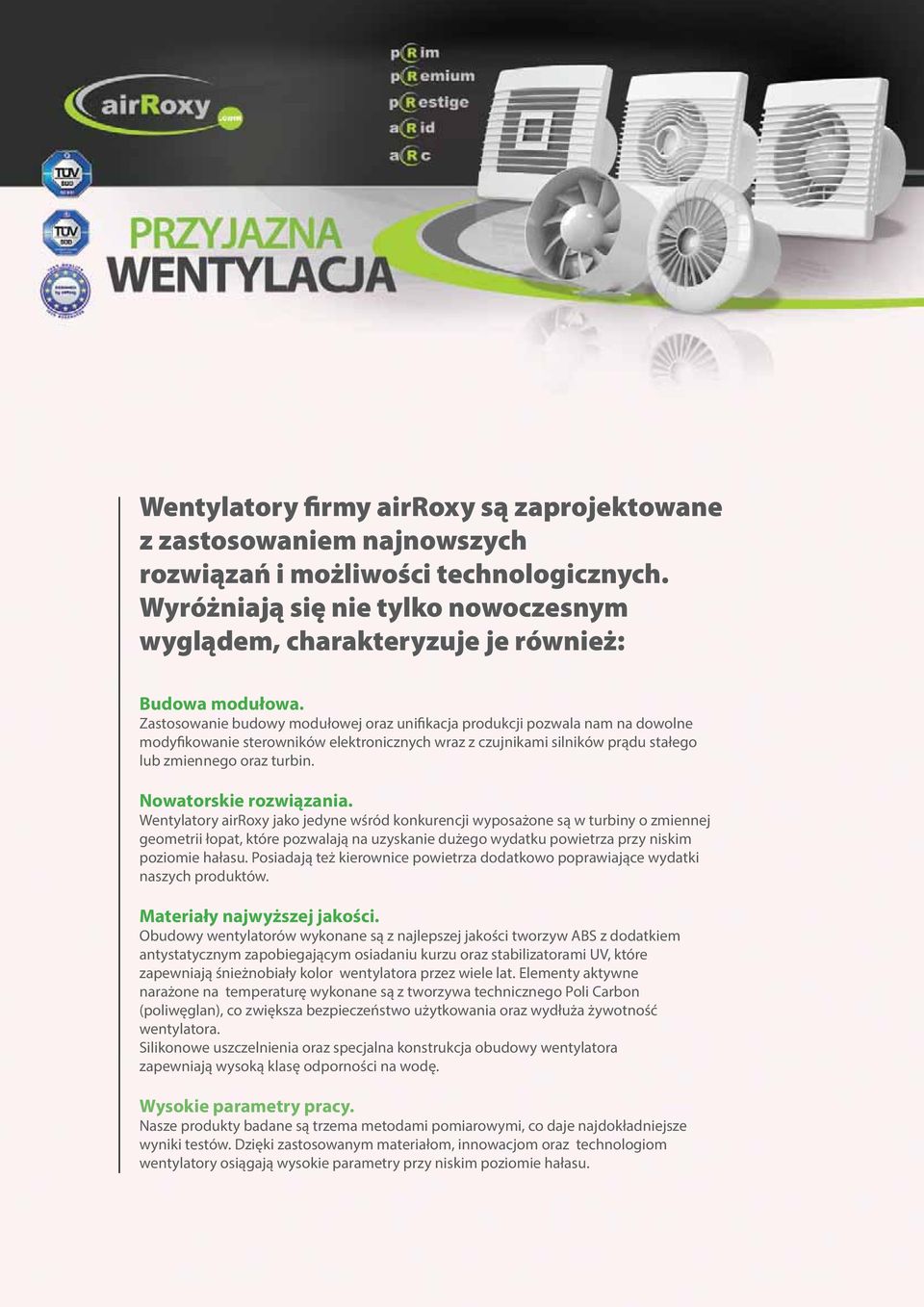 Zastosowanie budowy modułowej oraz unifikacja produkcji pozwala nam na dowolne modyfikowanie sterowników elektronicznych wraz z czujnikami silników prądu stałego lub zmiennego oraz turbin.
