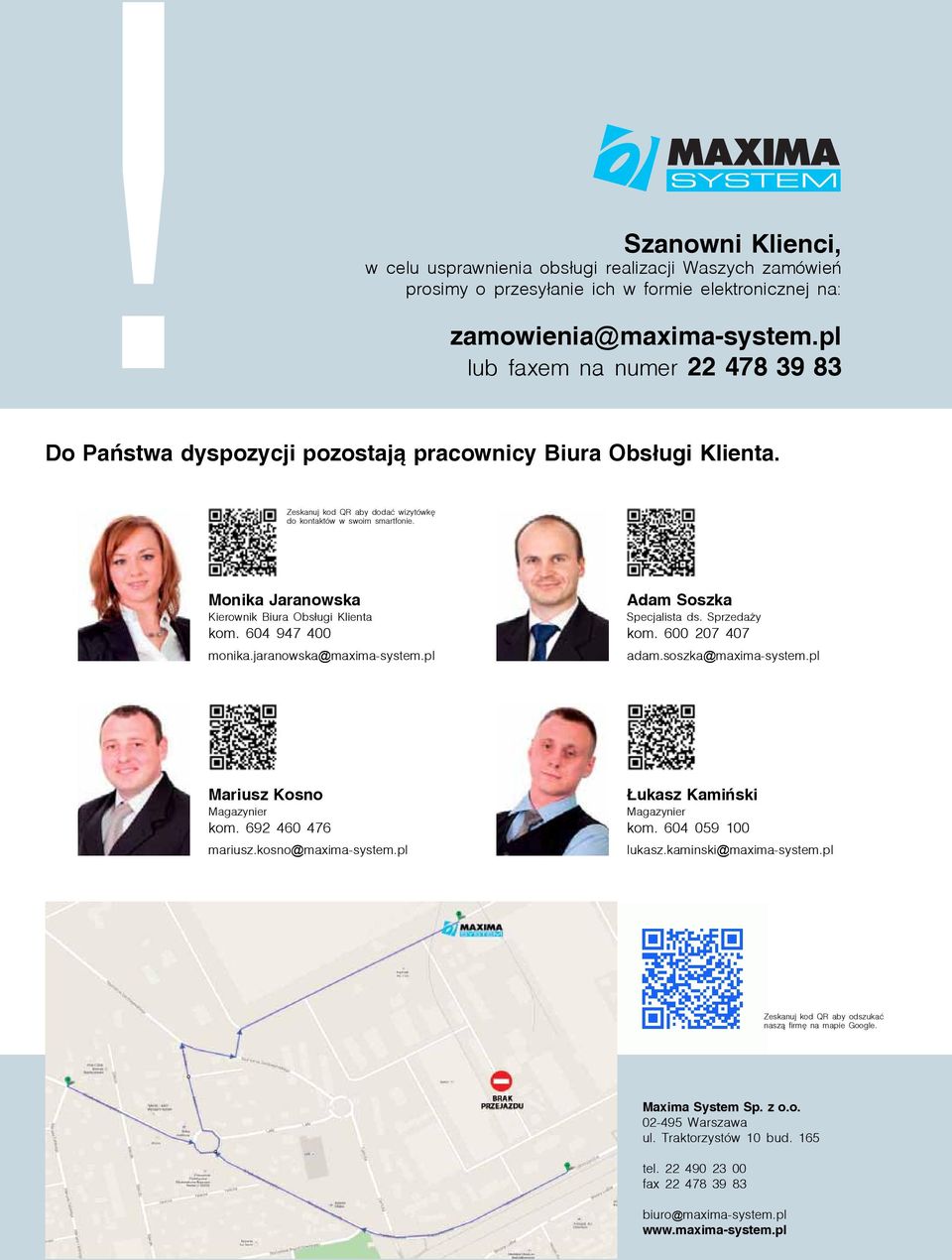 Monika Jaranowska Kierownik Biura Obsługi Klienta kom. 604 947 400 monika.jaranowska@maxima-system.pl Adam Soszka Specjalista ds. Sprzedaży kom. 600 207 407 adam.soszka@maxima-system.