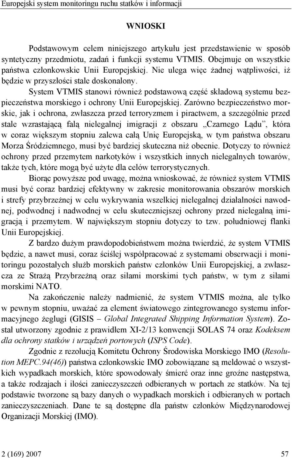 System VTMIS stanowi również podstawową część składową systemu bezpieczeństwa morskiego i ochrony Unii Europejskiej.