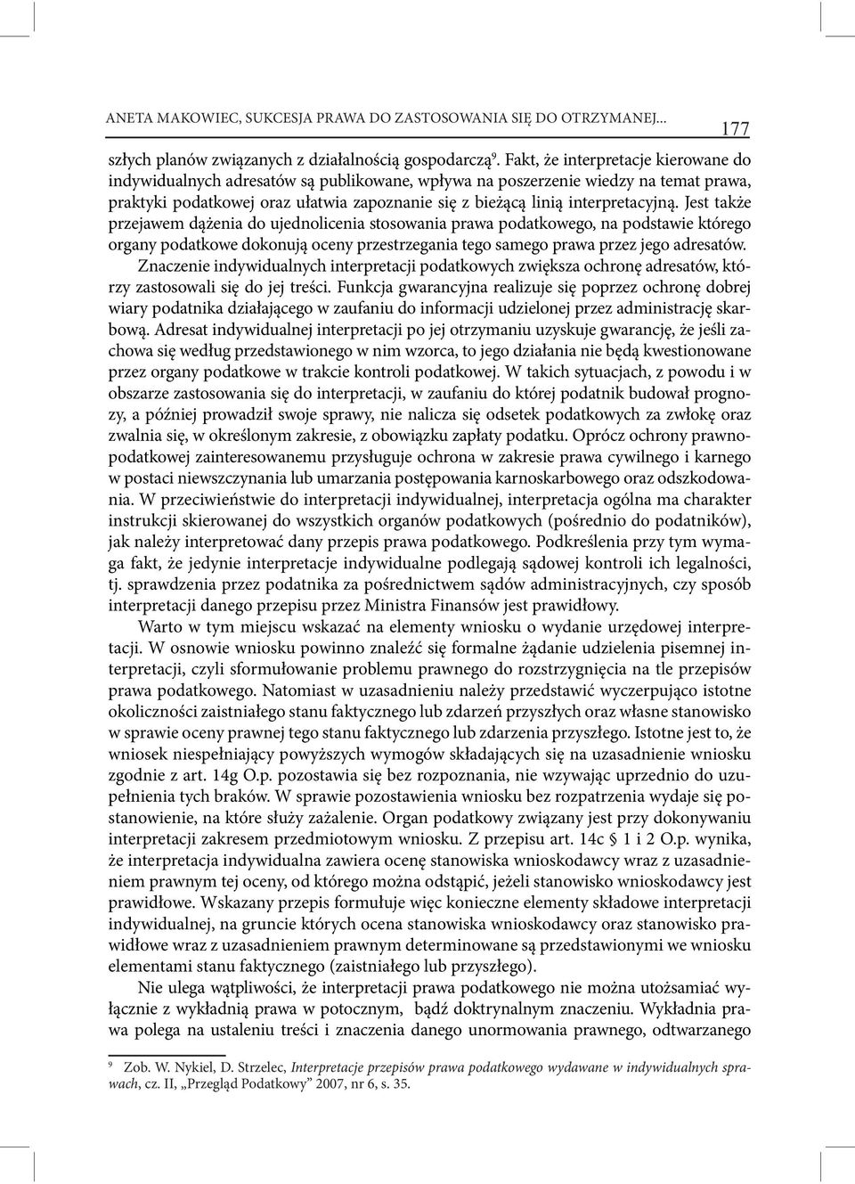 interpretacyjną. Jest także przejawem dążenia do ujednolicenia stosowania prawa podatkowego, na podstawie którego organy podatkowe dokonują oceny przestrzegania tego samego prawa przez jego adresatów.