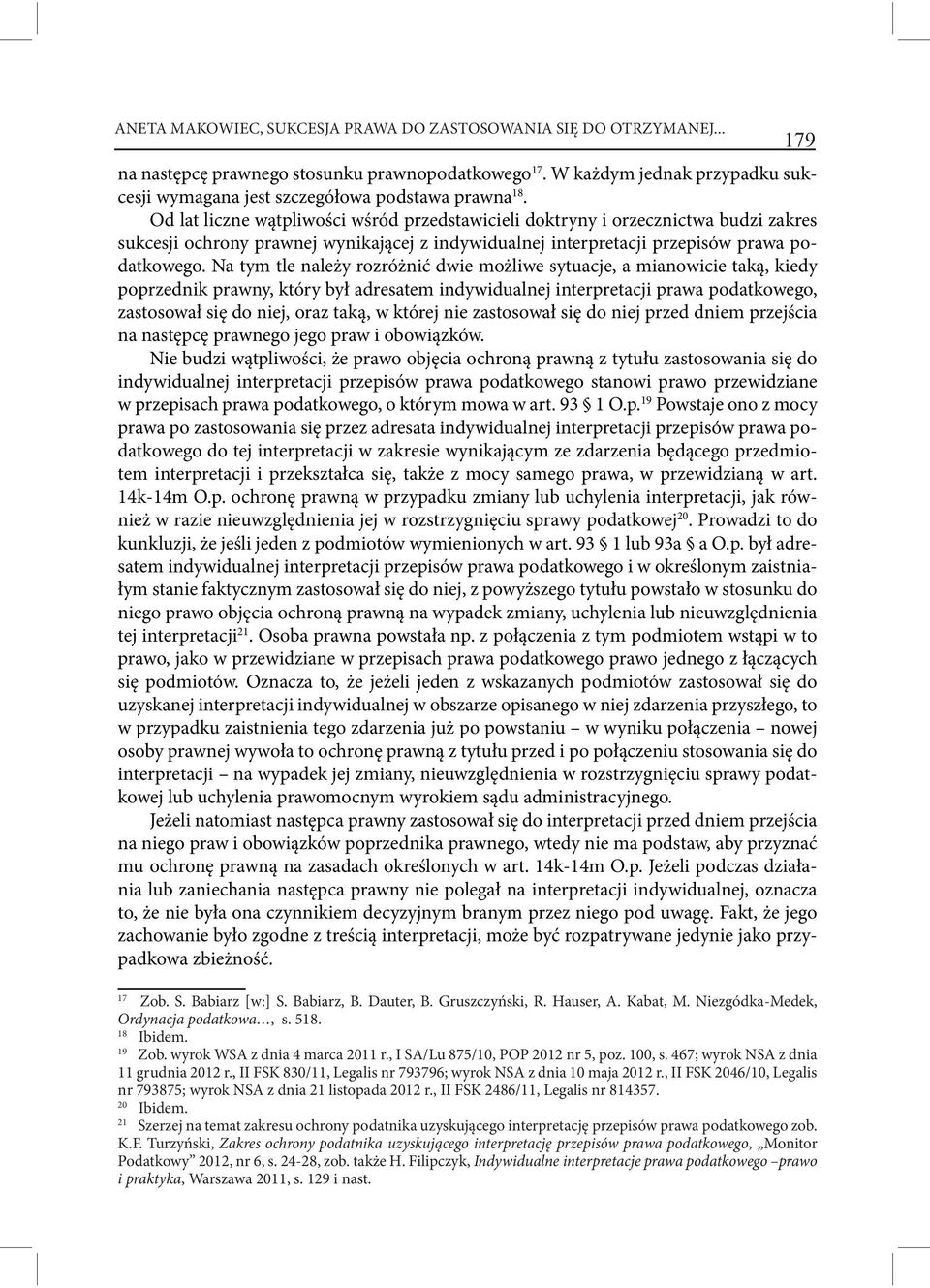 Na tym tle należy rozróżnić dwie możliwe sytuacje, a mianowicie taką, kiedy poprzednik prawny, który był adresatem indywidualnej interpretacji prawa podatkowego, zastosował się do niej, oraz taką, w