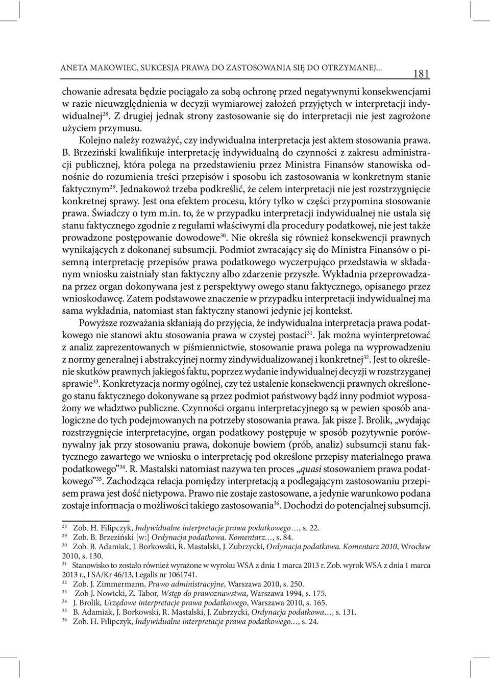 Z drugiej jednak strony zastosowanie się do interpretacji nie jest zagrożone użyciem przymusu. Kolejno należy rozważyć, czy indywidualna interpretacja jest aktem stosowania prawa. B.
