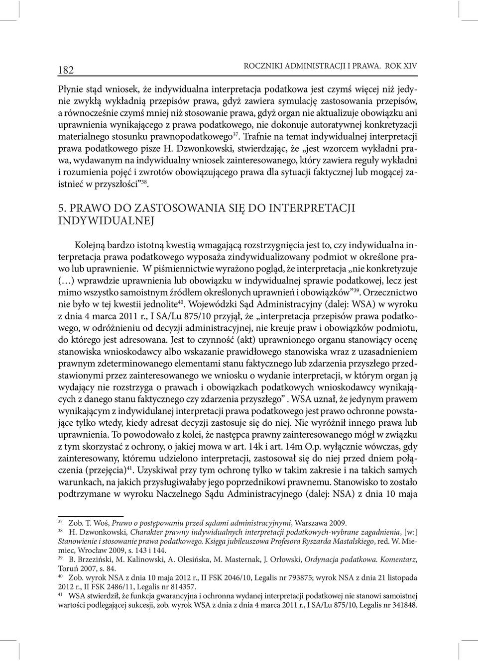 czymś mniej niż stosowanie prawa, gdyż organ nie aktualizuje obowiązku ani uprawnienia wynikającego z prawa podatkowego, nie dokonuje autoratywnej konkretyzacji materialnego stosunku