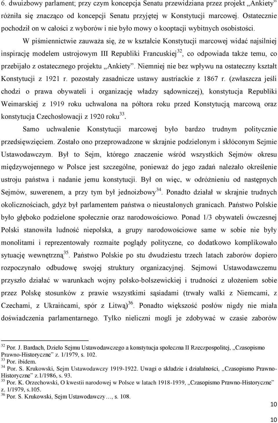 W piśmiennictwie zauważa się, że w kształcie Konstytucji marcowej widać najsilniej inspirację modelem ustrojowym III Republiki Francuskiej 32, co odpowiada także temu, co przebijało z ostatecznego