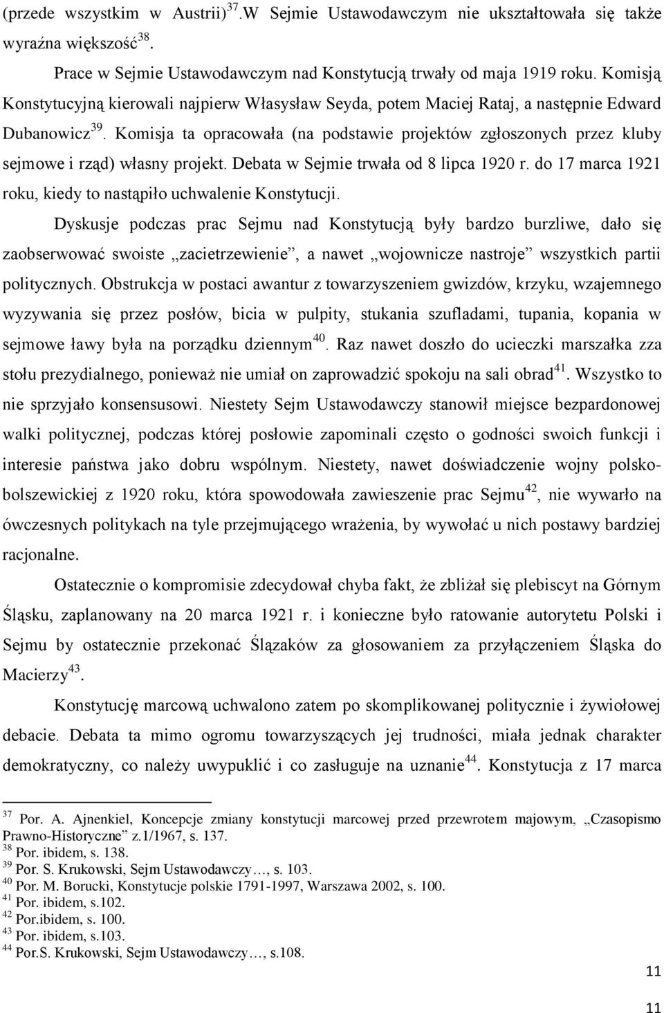 Komisja ta opracowała (na podstawie projektów zgłoszonych przez kluby sejmowe i rząd) własny projekt. Debata w Sejmie trwała od 8 lipca 1920 r.