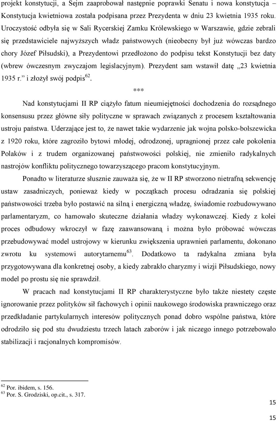 Prezydentowi przedłożono do podpisu tekst Konstytucji bez daty (wbrew ówczesnym zwyczajom legislacyjnym). Prezydent sam wstawił datę 23 kwietnia 1935 r. i złożył swój podpis 62.