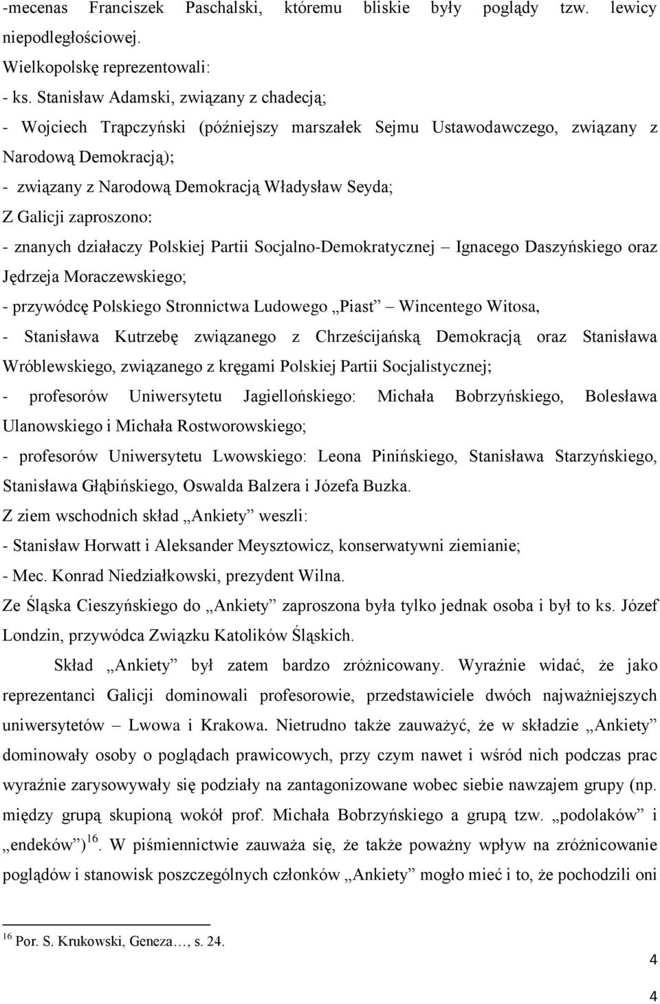 zaproszono: - znanych działaczy Polskiej Partii Socjalno-Demokratycznej Ignacego Daszyńskiego oraz Jędrzeja Moraczewskiego; - przywódcę Polskiego Stronnictwa Ludowego Piast Wincentego Witosa, -