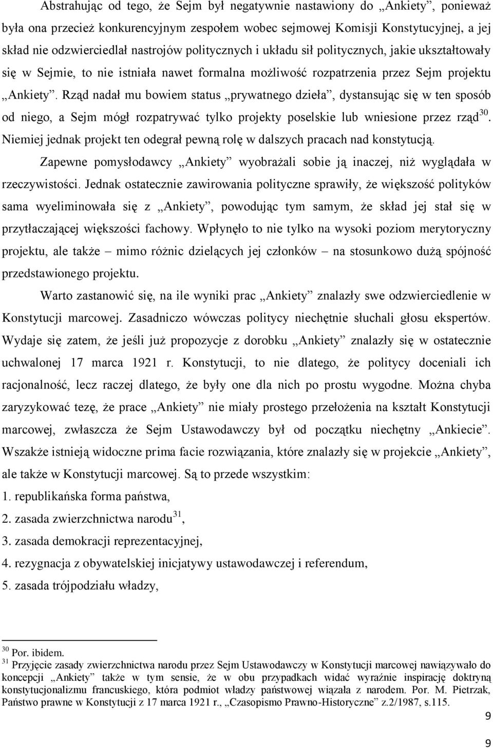 Rząd nadał mu bowiem status prywatnego dzieła, dystansując się w ten sposób od niego, a Sejm mógł rozpatrywać tylko projekty poselskie lub wniesione przez rząd 30.